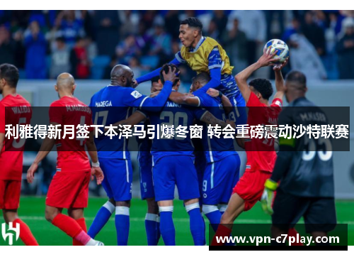 利雅得新月签下本泽马引爆冬窗 转会重磅震动沙特联赛