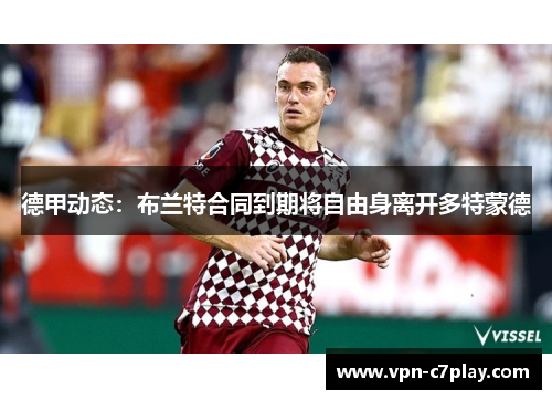 德甲动态：布兰特合同到期将自由身离开多特蒙德