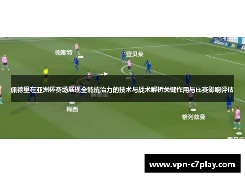 佩德里在亚洲杯赛场展现全能统治力的技术与战术解析关键作用与比赛影响评估